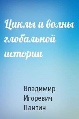 Обложка книги «Циклы и волны глобальной истории» — Владимир Игоревич Пантин