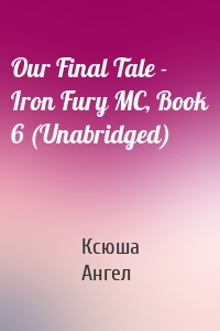 Our Final Tale - Iron Fury MC, Book 6 (Unabridged)