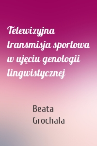 Telewizyjna transmisja sportowa w ujęciu genologii lingwistycznej