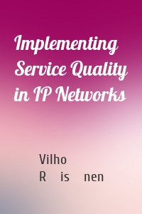 Implementing Service Quality in IP Networks