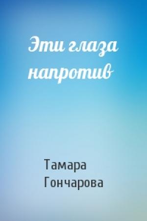 Обложка книги «Эти глаза напротив» — Тамара Гончарова