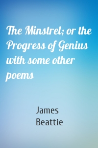 The Minstrel; or the Progress of Genius with some other poems