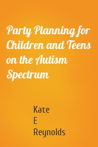 Party Planning for Children and Teens on the Autism Spectrum