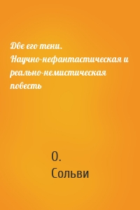 Две его тени. Научно-нефантастическая и реально-немистическая повесть