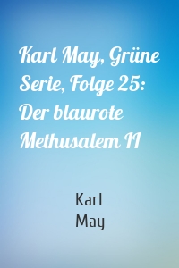 Karl May, Grüne Serie, Folge 25: Der blaurote Methusalem II