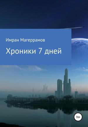 Обложка книги «Хроники 7 дней» — Имран Магеррамов