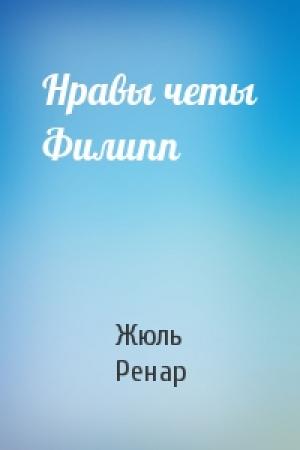 Обложка книги «Нравы четы Филипп» — Жюль Ренар