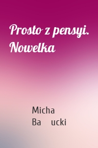 Prosto z pensyi. Nowelka