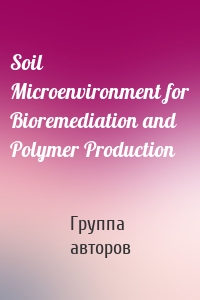 Soil Microenvironment for Bioremediation and Polymer Production