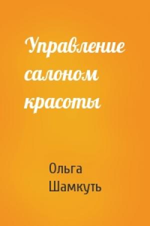 Обложка книги «Управление салоном красоты» — Ольга Шамкуть