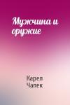 Карел Чапек - Мужчина и оружие