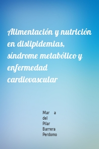 Alimentación y nutrición en dislipidemias, síndrome metabólico y enfermedad cardiovascular