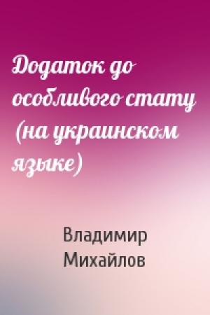 Обложка книги «Додаток до особливого стату (на украинском языке)» — Владимир Дмитриевич Михайлов