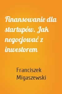 Finansowanie dla startupów. Jak negocjować z inwestorem