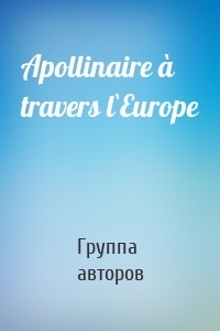 Apollinaire à travers l`Europe