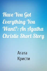 Have You Got Everything You Want?: An Agatha Christie Short Story