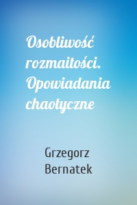 Osobliwość rozmaitości. Opowiadania chaotyczne