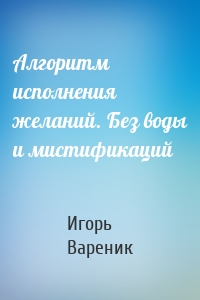 Алгоритм исполнения желаний. Без воды и мистификаций