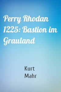 Perry Rhodan 1225: Bastion im Grauland