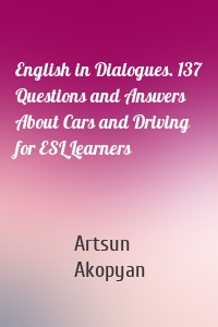 English in Dialogues. 137 Questions and Answers About Cars and Driving for ESL Learners