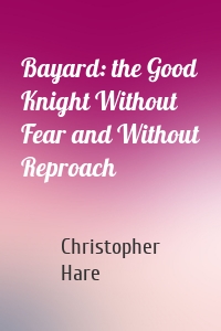 Bayard: the Good Knight Without Fear and Without Reproach