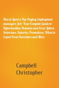 How to Land a Top-Paying Employment managers Job: Your Complete Guide to Opportunities, Resumes and Cover Letters, Interviews, Salaries, Promotions, What to Expect From Recruiters and More