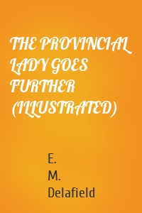 THE PROVINCIAL LADY GOES FURTHER (ILLUSTRATED)