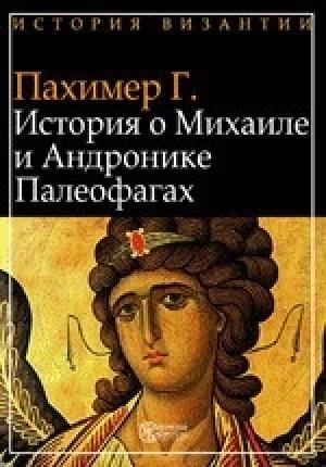 Обложка книги «История о Михаиле и Андронике Палеофагах» — Георгий Пахимер