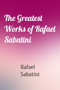 The Greatest Works of Rafael Sabatini