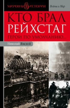 Обложка книги «Кто брал Рейхстаг. Герои по умолчанию...» — Николай Ямской