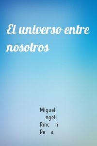 El universo entre nosotros