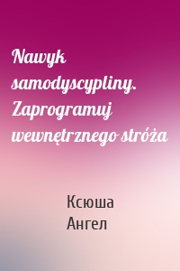 Nawyk samodyscypliny. Zaprogramuj wewnętrznego stróża