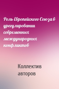 Роль Европейского Союза в урегулировании современных международных конфликтов