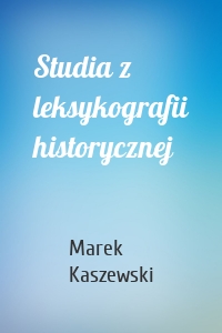 Studia z leksykografii historycznej