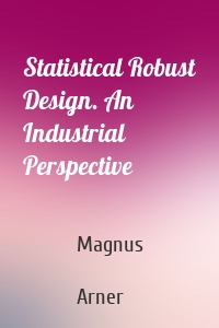 Statistical Robust Design. An Industrial Perspective