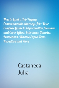 How to Land a Top-Paying Commonwealth attorneys Job: Your Complete Guide to Opportunities, Resumes and Cover Letters, Interviews, Salaries, Promotions, What to Expect From Recruiters and More