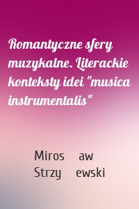 Romantyczne sfery muzykalne. Literackie konteksty idei "musica instrumentalis"