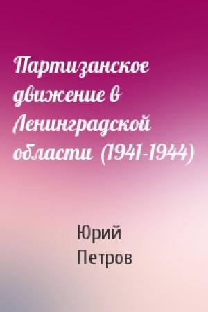 Обложка книги «Партизанское движение в Ленинградской области (1941-1944)» — Юрий Петров