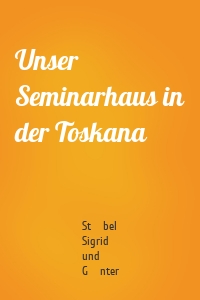 Unser Seminarhaus in der Toskana