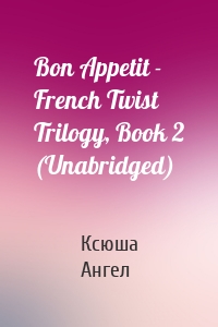 Bon Appetit - French Twist Trilogy, Book 2 (Unabridged)