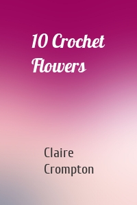 10 Crochet Flowers