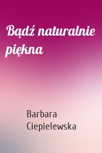 Bądź naturalnie piękna