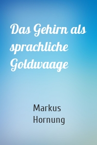 Das Gehirn als sprachliche Goldwaage