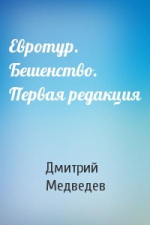 Обложка книги «Евротур. Бешенство. Первая редакция» — Дмитрий Медведев