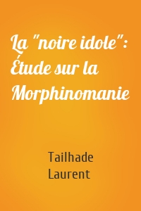 La "noire idole": Étude sur la Morphinomanie