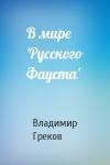 Владимир Греков - В мире 'Русского Фауста'