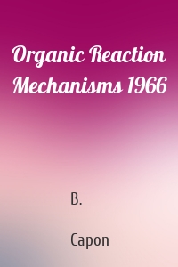 Organic Reaction Mechanisms 1966