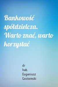 Bankowość spółdzielcza. Warto znać, warto korzystać