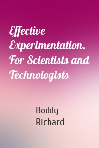 Effective Experimentation. For Scientists and Technologists