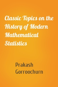 Classic Topics on the History of Modern Mathematical Statistics